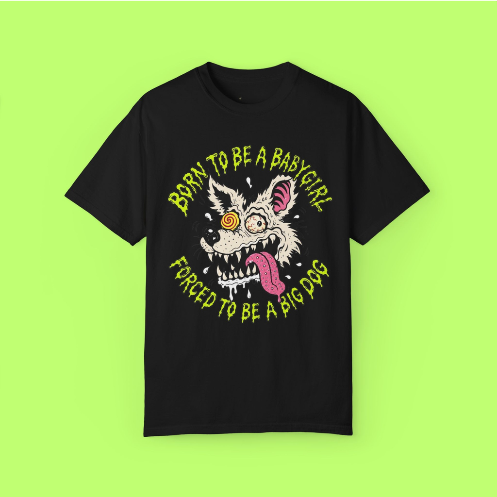 Born to Be a Babygirl, Forced to Be a Big Dog Tee